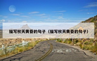 描写秋天黄昏的句子（描写秋天黄昏的句子）
