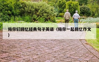 陪你们回忆经典句子英语（陪你一起回忆作文）