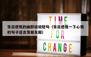 生日感慨的幽默说说短句（生日感慨一下心情的句子适合发朋友圈）