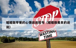 姐姐做早餐的心情说说短句（姐姐做美食的说说）