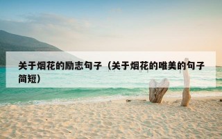关于烟花的励志句子（关于烟花的唯美的句子简短）