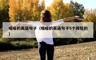暗喻的英语句子（暗喻的英语句子5个简短的）