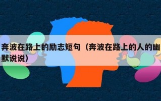 奔波在路上的励志短句（奔波在路上的人的幽默说说）