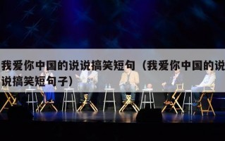 我爱你中国的说说搞笑短句（我爱你中国的说说搞笑短句子）