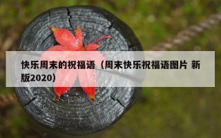 快乐周末的祝福语（周末快乐祝福语图片 新版2020）