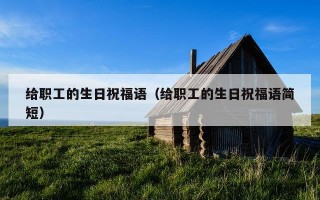 给职工的生日祝福语（给职工的生日祝福语简短）