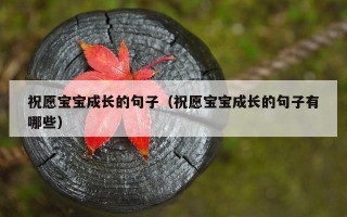 祝愿宝宝成长的句子（祝愿宝宝成长的句子有哪些）