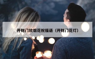 开财门放烟花祝福语（开财门花灯）