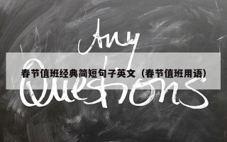 春节值班经典简短句子英文（春节值班用语）