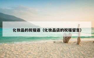 化妆品的祝福语（化妆品店的祝福留言）