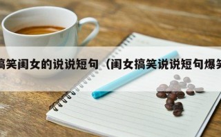 搞笑闺女的说说短句（闺女搞笑说说短句爆笑）
