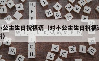 对小公主生日祝福语（对小公主生日祝福语怎么说）