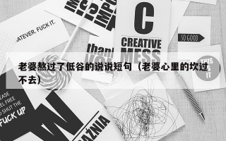 老婆熬过了低谷的说说短句（老婆心里的坎过不去）