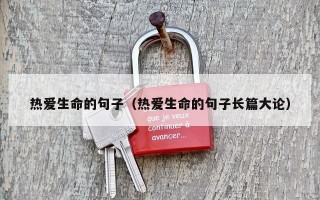 热爱生命的句子（热爱生命的句子长篇大论）