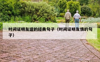 时间证明友谊的经典句子（时间证明友情的句子）