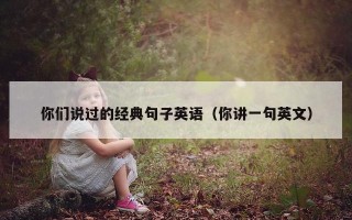 你们说过的经典句子英语（你讲一句英文）