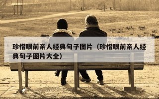 珍惜眼前亲人经典句子图片（珍惜眼前亲人经典句子图片大全）