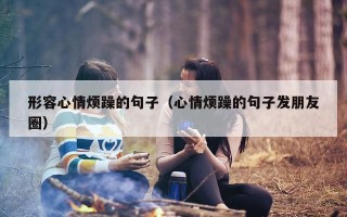 形容心情烦躁的句子（心情烦躁的句子发朋友圈）