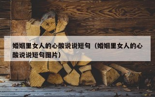 婚姻里女人的心酸说说短句（婚姻里女人的心酸说说短句图片）