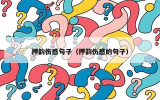 押韵伤感句子（押韵伤感的句子）