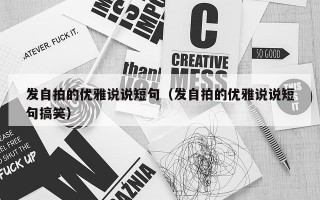 发自拍的优雅说说短句（发自拍的优雅说说短句搞笑）