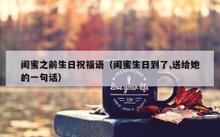 闺蜜之前生日祝福语（闺蜜生日到了,送给她的一句话）