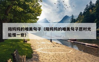 陪妈妈的唯美句子（陪妈妈的唯美句子愿时光能慢一些）