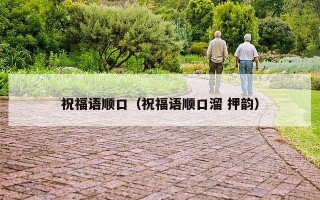 祝福语顺口（祝福语顺口溜 押韵）
