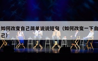 如何改变自己简单说说短句（如何改变一下自己）