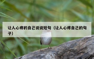让人心疼的自己说说短句（让人心疼自己的句子）