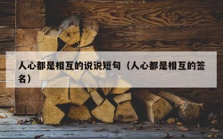 人心都是相互的说说短句（人心都是相互的签名）