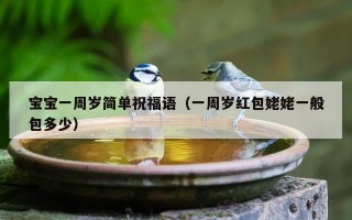 宝宝一周岁简单祝福语（一周岁红包姥姥一般包多少）