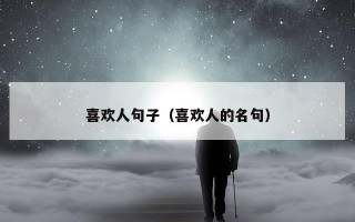 喜欢人句子（喜欢人的名句）