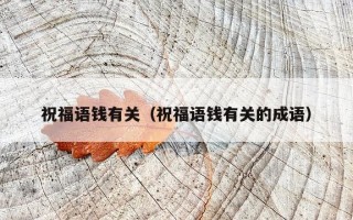 祝福语钱有关（祝福语钱有关的成语）