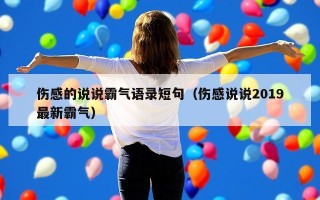 伤感的说说霸气语录短句（伤感说说2019最新霸气）