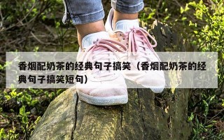 香烟配奶茶的经典句子搞笑（香烟配奶茶的经典句子搞笑短句）
