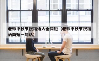 老师中秋节祝福语大全简短（老师中秋节祝福语简短一句话）