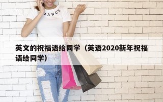 英文的祝福语给同学（英语2020新年祝福语给同学）