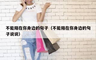 不能陪在你身边的句子（不能陪在你身边的句子说说）