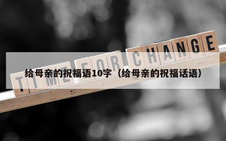 给母亲的祝福语10字（给母亲的祝福话语）