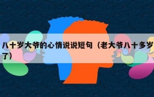 八十岁大爷的心情说说短句（老大爷八十多岁了）