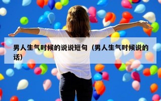 男人生气时候的说说短句（男人生气时候说的话）