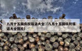 八月十五国庆祝福语大全（八月十五国庆祝福语大全图片）
