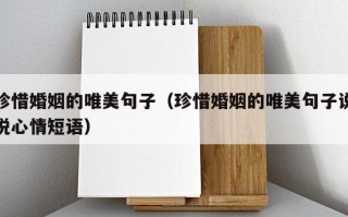 珍惜婚姻的唯美句子（珍惜婚姻的唯美句子说说心情短语）