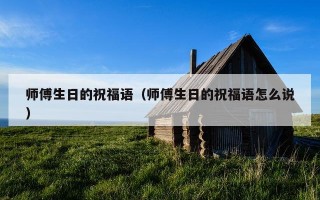 师傅生日的祝福语（师傅生日的祝福语怎么说）
