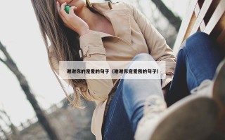 谢谢你的宠爱的句子（谢谢你宠爱我的句子）