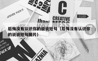 后悔没有认识你的说说短句（后悔没有认识你的说说短句图片）