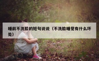 睡前不洗脸的短句说说（不洗脸睡觉有什么坏处）