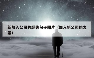 新加入公司的经典句子图片（加入新公司的文案）