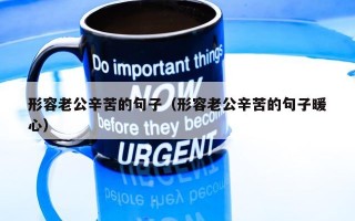 形容老公辛苦的句子（形容老公辛苦的句子暖心）